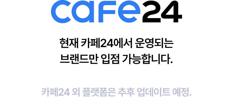 현재 카페24에서 운영되는 브랜드만 입점 가능합니다.